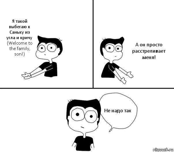 Я такой выбегаю к Саньку из угла и кричу (Welcome to the family, son!) А он просто расстреливает меня! Не надо так, Комикс Не надо так (парень)