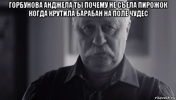 горбунова анджела ты почему не съела пирожок когда крутила барабан на поле чудес , Мем Не огорчай Леонида Аркадьевича