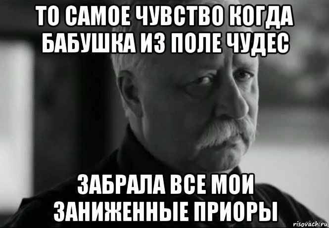 то самое чувство когда бабушка из поле чудес забрала все мои заниженные приоры, Мем Не расстраивай Леонида Аркадьевича