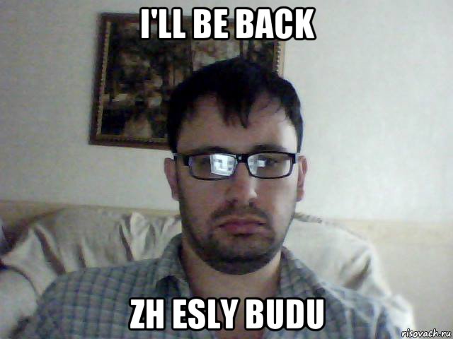 i'll be back zh esly budu