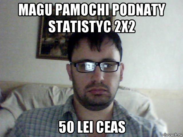 magu pamochi podnaty statistyc 2x2 50 lei ceas