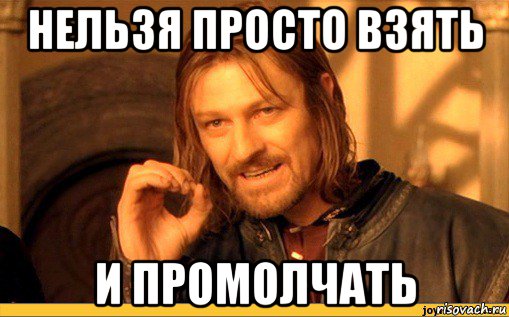 нельзя просто взять и промолчать