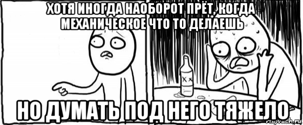 хотя иногда наоборот прёт, когда механическое что то делаешь но думать под него тяжело, Мем  Но я же