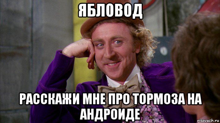 ябловод расскажи мне про тормоза на андроиде, Мем Ну давай расскажи (Вилли Вонка)