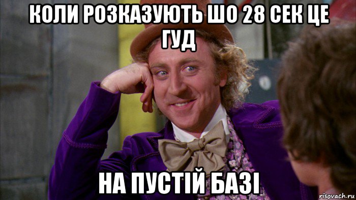 коли розказують шо 28 сек це гуд на пустій базі, Мем Ну давай расскажи (Вилли Вонка)