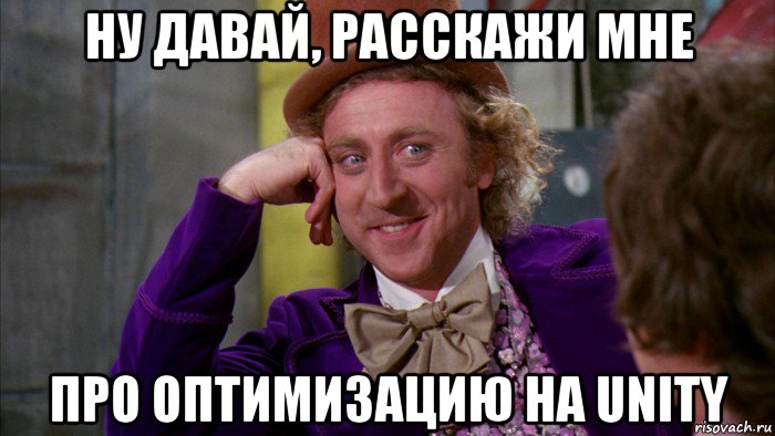 ну давай, расскажи мне про оптимизацию на unity, Мем Ну давай расскажи (Вилли Вонка)