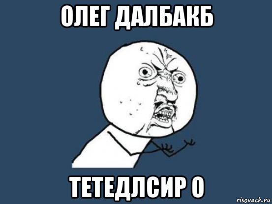 олег далбакб тетедлсир о, Мем Ну почему