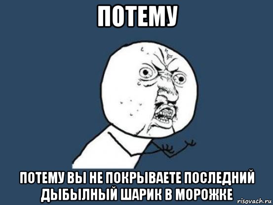 потему потему вы не покрываете последний дыбылный шарик в морожке, Мем Ну почему