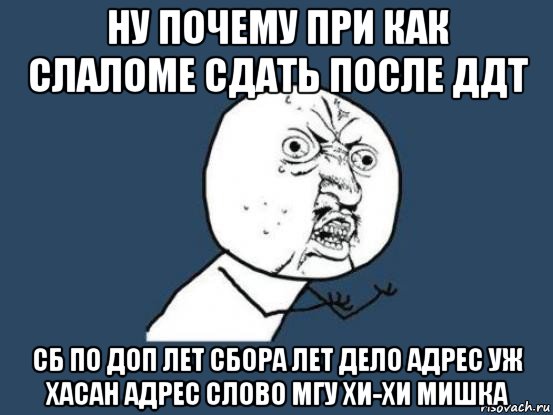 ну почему при как слаломе сдать после ддт сб по доп лет сбора лет дело адрес уж хасан адрес слово мгу хи-хи мишка, Мем Ну почему