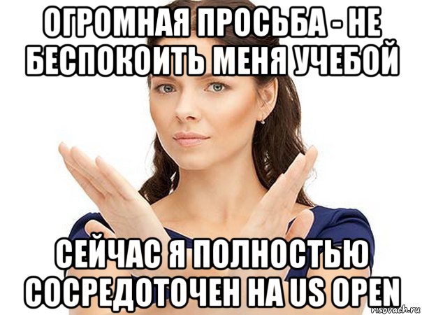 огромная просьба - не беспокоить меня учебой сейчас я полностью сосредоточен на us open, Мем Огромная просьба