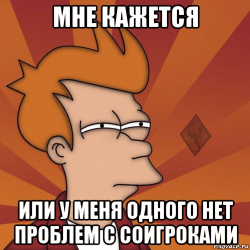 мне кажется или у меня одного нет проблем с соигроками, Мем ОР Мне кажется или