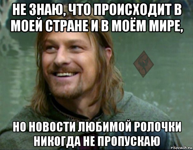 не знаю, что происходит в моей стране и в моём мире, но новости любимой ролочки никогда не пропускаю, Мем ОР Тролль Боромир