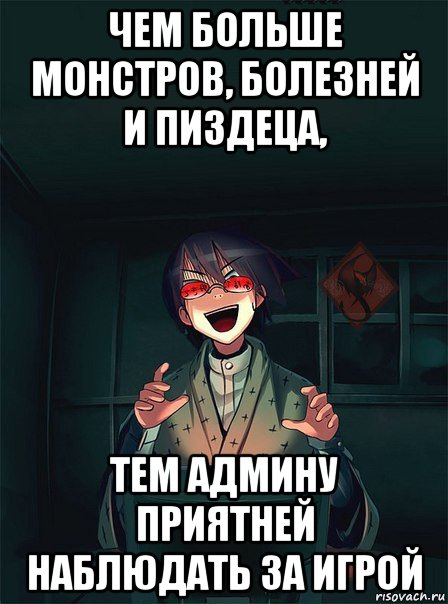 чем больше монстров, болезней и пиздеца, тем админу приятней наблюдать за игрой