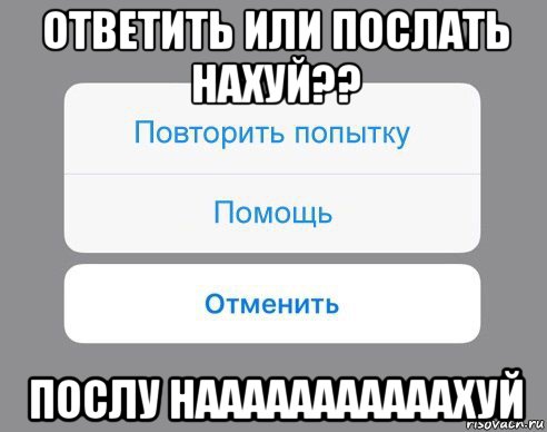 ответить или послать нахуй?? послу нааааааааааахуй, Мем Отменить Помощь Повторить попытку