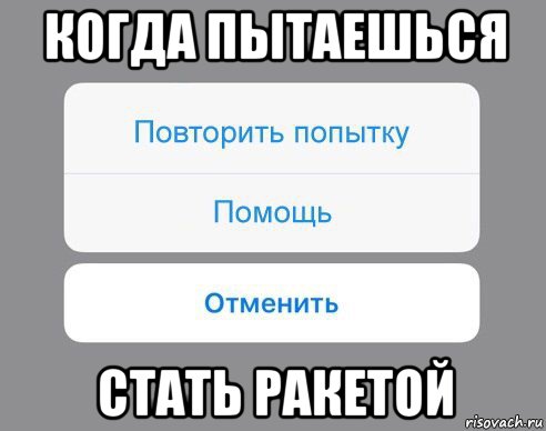 когда пытаешься стать ракетой, Мем Отменить Помощь Повторить попытку