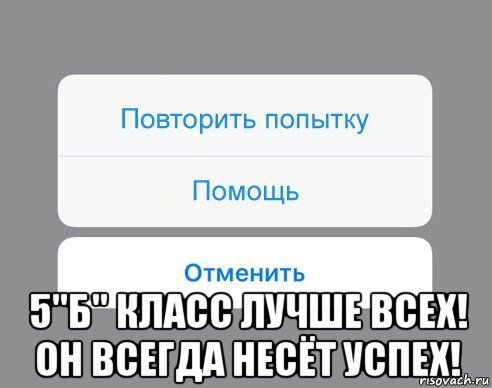  5"б" класс лучше всех! он всегда несёт успех!, Мем Отменить Помощь Повторить попытку