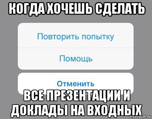 когда хочешь сделать все презентации и доклады на входных, Мем Отменить Помощь Повторить попытку