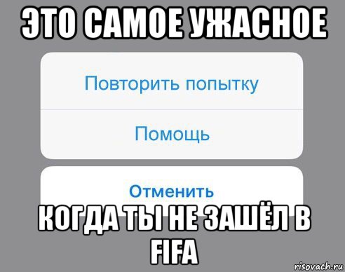 это самое ужасное когда ты не зашёл в fifa, Мем Отменить Помощь Повторить попытку