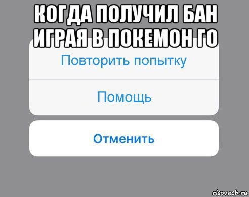 когда получил бан играя в покемон го , Мем Отменить Помощь Повторить попытку