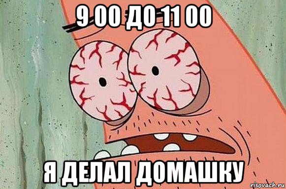 9 00 до 11 00 я делал домашку, Мем  Патрик в ужасе