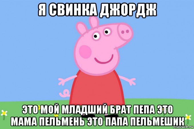 я свинка джордж это мой младший брат пепа это мама пельмень это папа пельмешик