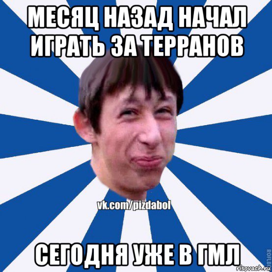 месяц назад начал играть за терранов сегодня уже в гмл, Мем Пиздабол типичный вк