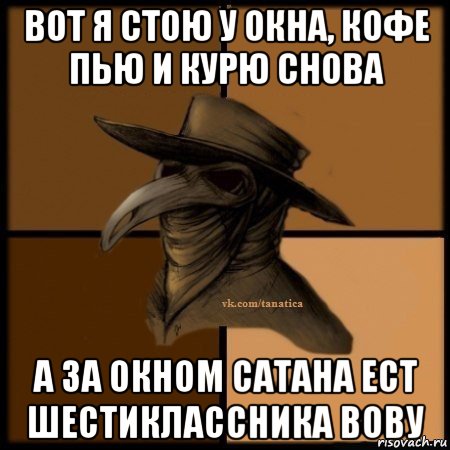 вот я стою у окна, кофе пью и курю снова а за окном сатана ест шестиклассника вову, Мем Plague doctor