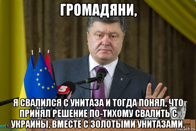 громадяни, я свалился с унитаза и тогда понял, что принял решение по-тихому свалить с украины, вместе с золотыми унитазами.