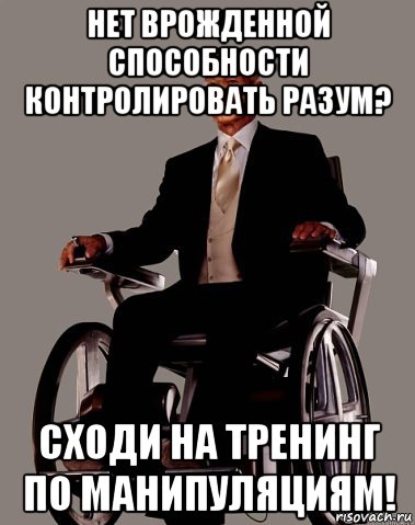 нет врожденной способности контролировать разум? сходи на тренинг по манипуляциям!, Мем  Профессор Ксавьер