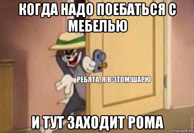 когда надо поебаться с мебелью и тут заходит рома, Мем    Ребята я в этом шарю