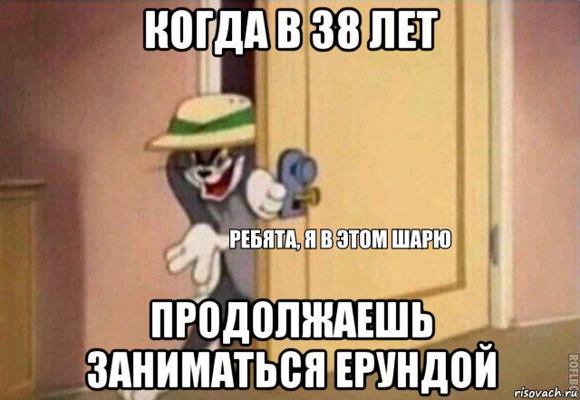 когда в 38 лет продолжаешь заниматься ерундой, Мем    Ребята я в этом шарю