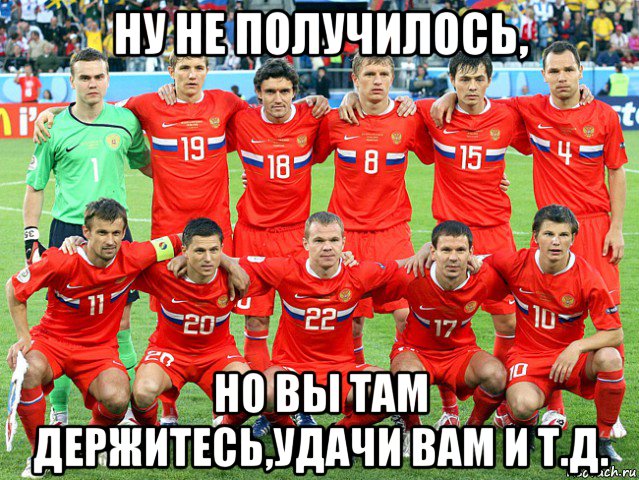 ну не получилось, но вы там держитесь,удачи вам и т.д., Мем сборная россии по футболу