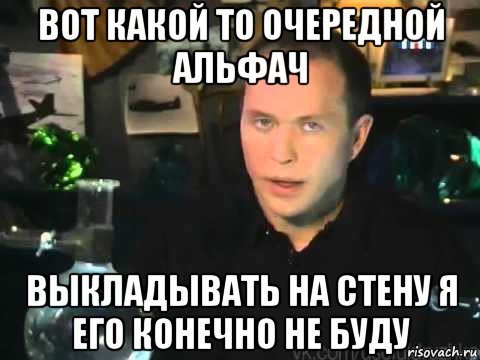 вот какой то очередной альфач выкладывать на стену я его конечно не буду, Мем Сергей Дружко