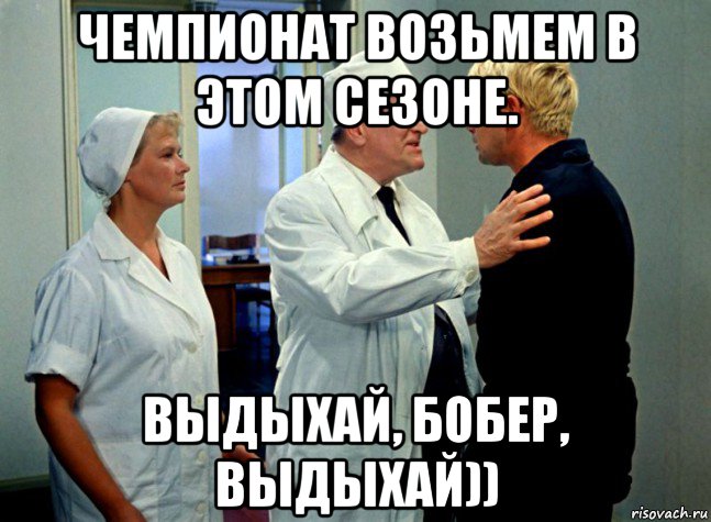 чемпионат возьмем в этом сезоне. выдыхай, бобер, выдыхай)), Мем Шурик