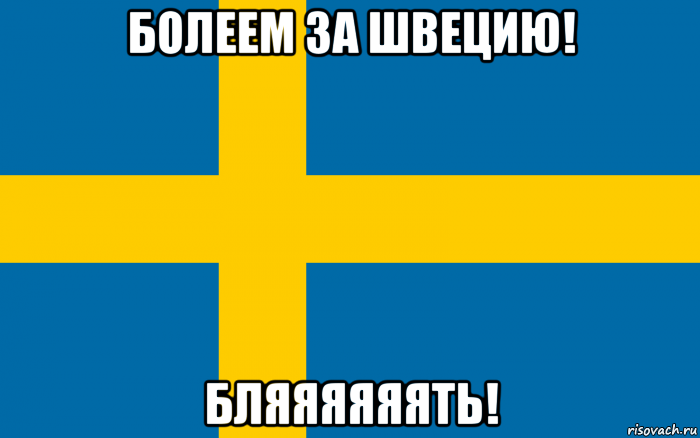 болеем за швецию! бляяяяяять!