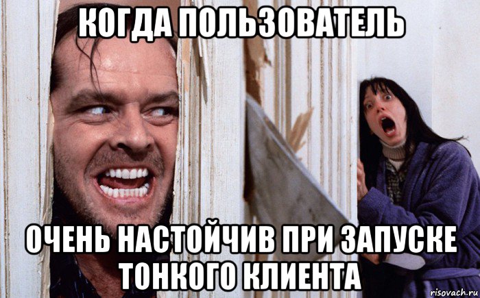 когда пользователь очень настойчив при запуске тонкого клиента, Мем Сияние