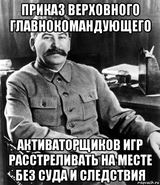 приказ верховного главнокомандующего активаторщиков игр расстреливать на месте без суда и следствия, Мем  иосиф сталин