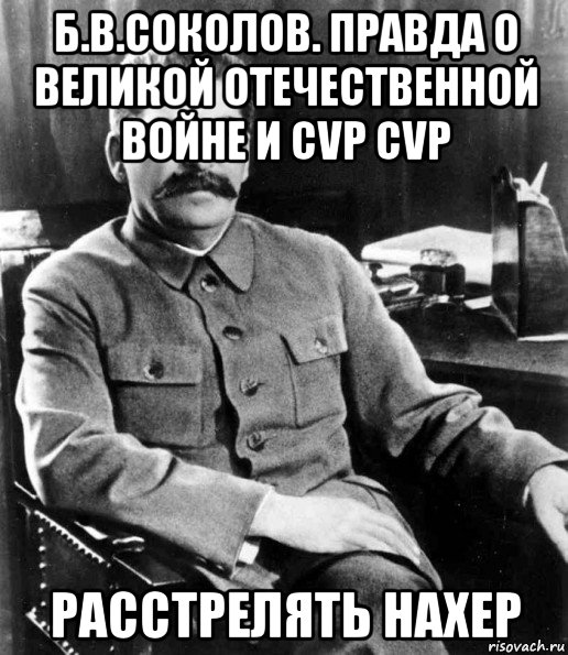 б.в.соколов. правда о великой отечественной войне и cvp cvp расстрелять нахер, Мем  иосиф сталин