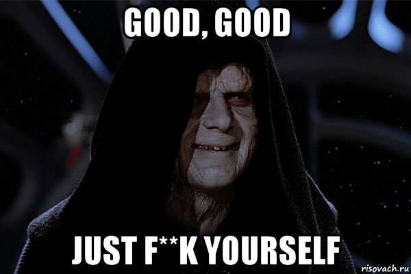 good, good just f**k yourself, Мем Star wars emperor