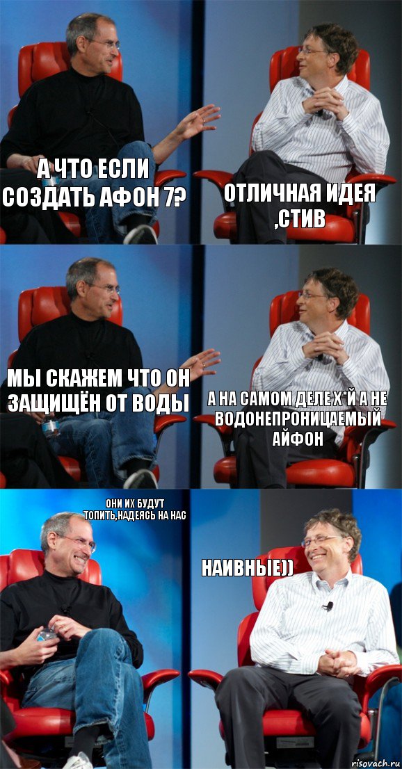 А ЧТО ЕСЛИ СОЗДАТЬ АФОН 7? ОТЛИЧНАЯ ИДЕЯ ,СТИВ МЫ СКАЖЕМ ЧТО ОН ЗАЩИЩЁН ОТ ВОДЫ А НА САМОМ ДЕЛЕ Х*Й А НЕ ВОДОНЕПРОНИЦАЕМЫЙ АЙФОН ОНИ ИХ БУДУТ ТОПИТЬ,НАДЕЯСЬ НА НАС НАИВНЫЕ)), Комикс Стив Джобс и Билл Гейтс (6 зон)