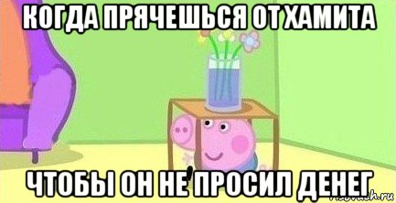 когда прячешься от хамита чтобы он не просил денег, Мем  Свинка пеппа под столом