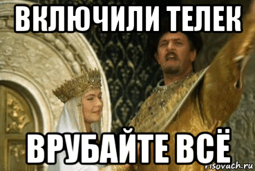 включили телек врубайте всё