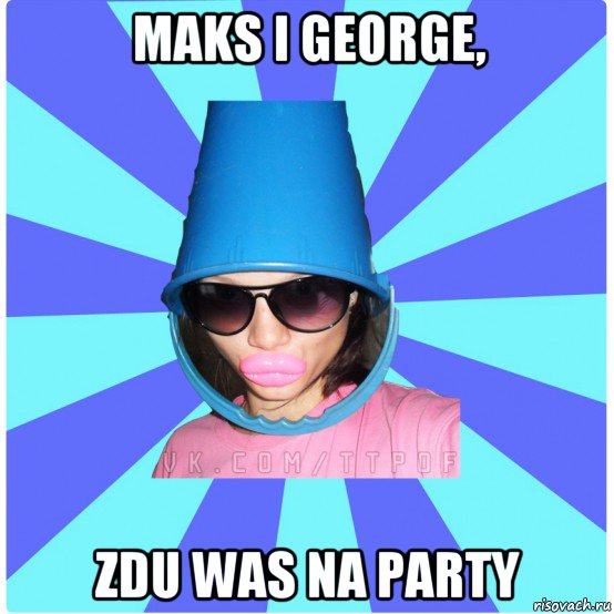 maks i george, zdu was na party