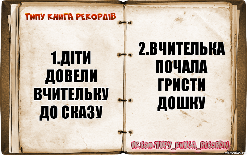 1.діти довели вчительку до сказу 2.Вчителька почала гристи дошку, Комикс  Типу книга рекордв