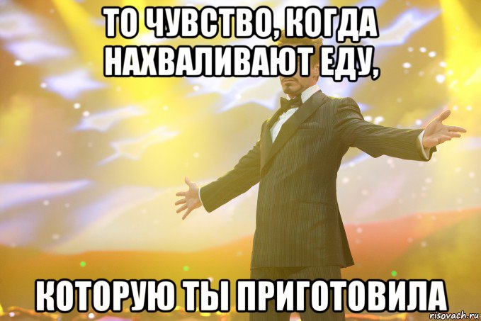 то чувство, когда нахваливают еду, которую ты приготовила, Мем Тони Старк (Роберт Дауни младший)