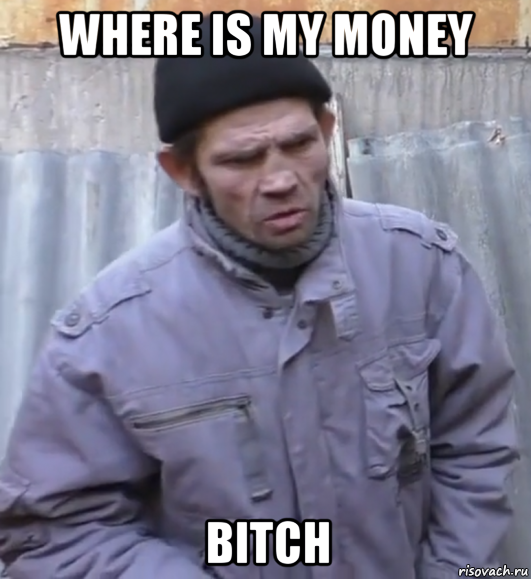 where is my money bitch