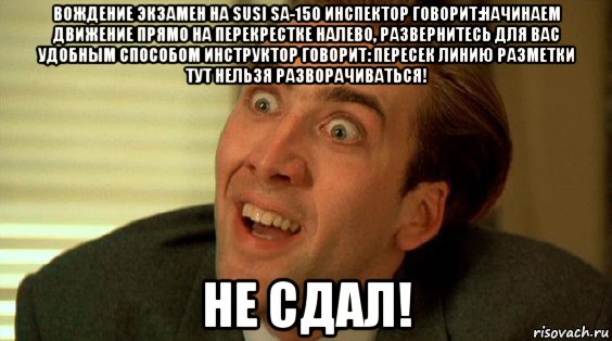 вождение экзамен на susi sa-150 инспектор говорит:начинаем движение прямо на перекрестке налево, развернитесь для вас удобным способом инструктор говорит: пересек линию разметки тут нельзя разворачиваться! не сдал!