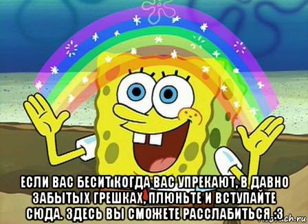  если вас бесит когда вас упрекают, в давно забытых грешках, плюньте и вступайте сюда. здесь вы сможете расслабиться :3, Мем Воображение (Спанч Боб)