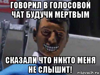 говорил в голосовой чат будучи мертвым сказали что никто меня не слышит!