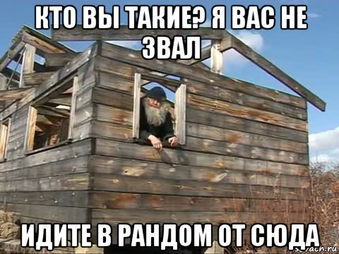 кто вы такие? я вас не звал идите в рандом от сюда, Мем Вы кто такие Я вас не звал